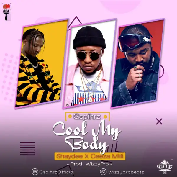 Ceeza Milli - Cool My Body Ft. Shaydee x Gspihrz